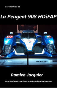 Title: Les victoires de la Peugeot 908 HDi FAP, Author: Damien Jacquier