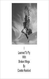 Title: I Learned To Fly With Broken Wings, Author: Colette Releford