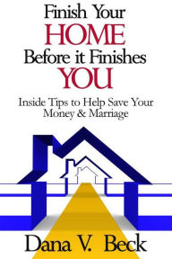 Title: Finish Your Home Before It Finishes You, Author: Dana V. Beck