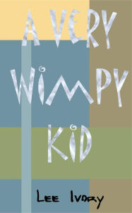 Title: A Very Wimpy Kid, Author: Lee Ivory