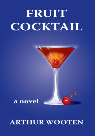 Title: Fruit Cocktail: A Novel, Author: Arthur Wooten