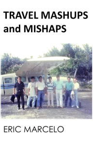 Title: Travel Mashups and Mishaps, Author: Eric Marcelo