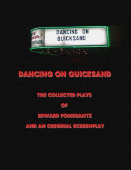 Title: Dancing on Quicksand: The Collected Plays of Edward Pomerantz and an Original Screenplay, Author: Edward Pomerantz