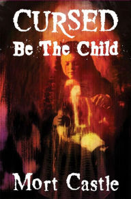 Title: Cursed Be the Child, Author: Mort Castle