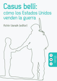 Title: Casus belli: cómo los Estados Unidos venden la guerra, Author: Achin Vanaik