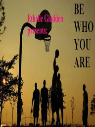 Title: Be Who You Are, Author: Ethelle Gladden