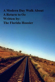 Title: A Modern Day Walk About: A Return to Oz, Author: The Florida Hoosier