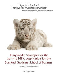 Title: EssaySnark's Strategies for the 2011-'12 MBA Application for the Stanford Graduate School of Business, Author: Essay Snark