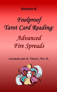 Title: Foolproof Tarot Card Reading: Advanced Fire Speads - Series 6 (Foolproof Tarot Card Readings, #4), Author: Jacqueline Tracy