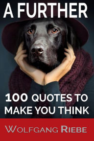 Title: A Further 100 Quotes To Make You Think, Author: Wolfgang Riebe