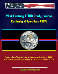 Title: 21st Century FEMA Study Course: Continuity of Operations (COOP) - Pandemic Influenza, Awareness, Introduction to COOP, Continuity Program Manager (IS-520, IS-522, IS-546.a, IS-547.a, IS-548), Author: Progressive Management