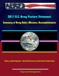 Title: 2011 U.S. Army Posture Statement: Summary of Army Roles, Missions, Accomplishments, Plans, and Programs - Basic Reference on the State of the Army, Author: Progressive Management