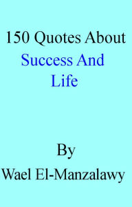 Title: 150 Quotes About Success And Life, Author: Wael El-Manzalawy