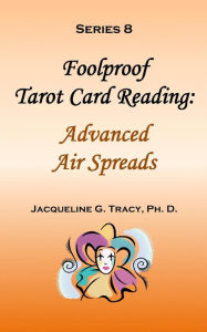 Title: Foolproof Tarot Card Reading: Advanced Air Spreads - Series 8 (Foolproof Tarot Card Readings, #2), Author: Jacqueline Tracy