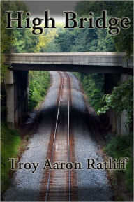 Title: High Bridge, Author: Troy Aaron Ratliff