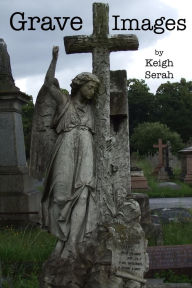 Title: Grave Images, Author: Keigh Serah