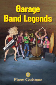 Title: Garage Band Legends, Author: Pierre Cochrane