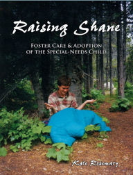 Title: Raising Shane: Foster Care and Adoption of the Special Needs Child, Author: Kate Rosemary