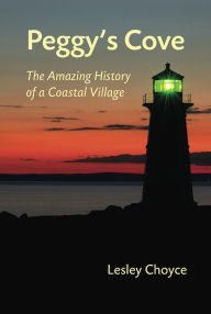 Title: Peggy's Cove: The Amazing History of a Coastal Village, Author: Lesley Choyce