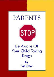 Title: Parents Stop Be Aware of Your Child Taking Drugs, Author: Pat Ritter