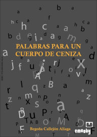 Title: Palabras Para Un Cuerpo De Ceniza, Author: Begoña Callejón Aliaga