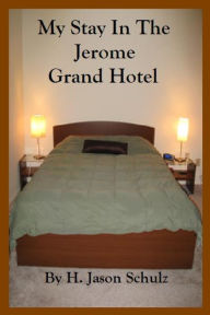 Title: My Stay In The Jerome Grand Hotel, Author: H Jason Schulz