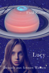 Title: Lucy - Besuch aus fernen Welten (Band 1), Author: Fred Kruse