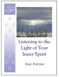 Title: Listening to the Light of Your Inner Spirit, Author: Kate Everson