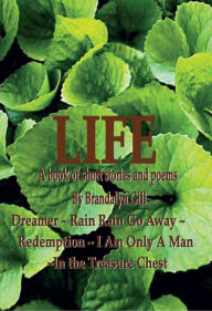 Title: Life: A Book of Short Stories and Poems, Author: Brandalyn Gill