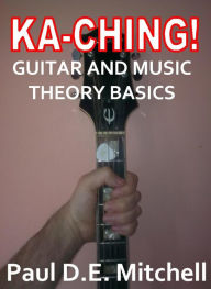 Title: Ka-Ching Guitar and Music Theory Basics, Author: Paul D.E. Mitchell