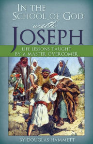 Title: In the School of God with Joseph: Life Lessons Taught by a Master Overcomer, Author: Douglas Hammett