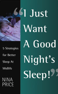 Title: I Just Want a Good Night's Sleep! 5 Strategies for Better Sleep at Midlife., Author: Nina Price