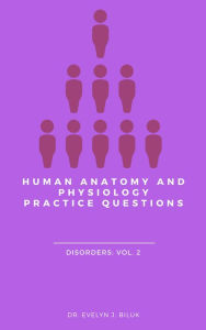 Title: Human Anatomy and Physiology Practice Questions: Disorders: Vol. 2, Author: Dr. Evelyn J Biluk