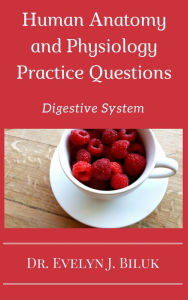 Title: Human Anatomy and Physiology Practice Questions: Digestive System, Author: Dr. Evelyn J Biluk