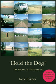 Title: Hold the Dog!: 16 Days in Mongolia, Author: Jack Fisher