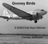 Title: Gooney Birds A WWII/Viet Nam Memoir, Author: Conrad Jestmore