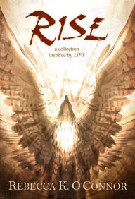 Title: Rise: A Collection Inspired by Lift, Author: Rebecca K. O'Connor