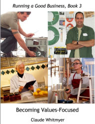 Title: Running a Good Business, Book 3: Becoming Values-Focused, Author: Claude Whitmyer