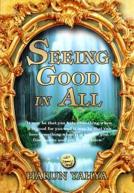 Title: Seeing Good in All, Author: Harun Yahya - Adnan Oktar