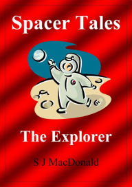 Title: Spacer Tales: The Explorer, Author: S J MacDonald