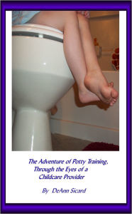 Title: The Adventure of Potty Training, Through the Eyes of a Childcare Provider, Author: DeAnn Sicard