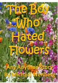 Title: The Boy Who Hated Flowers, Author: Michael Wenberg