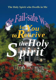 Title: The Fail-safe Way for You to Receive the Holy Spirit, Author: Paul C. Jong