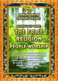Title: The False Religion of People Worship, Author: Harun Yahya - Adnan Oktar