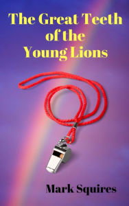 Title: The Great Teeth of the Young Lions, Author: Mark Squires