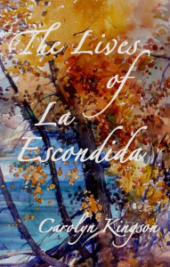 Title: The Lives of La Escondida, Author: Carolyn Kingson