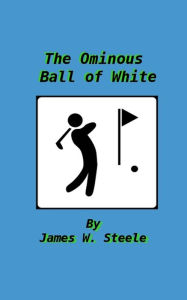 Title: The Ominous Ball of White, Author: James Steele