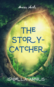 Title: The Story-Catcher: A Fantasy Short Story, Author: Isabella Amaris