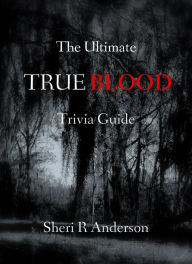 Title: The Ultimate TRUE BLOOD Trivia Guide, Author: Sheri R Anderson