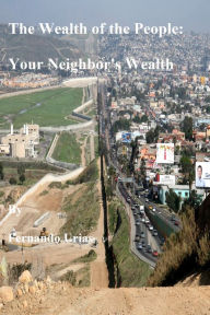 Title: The Wealth of the People: Your Neighbor's Wealth, Author: Fernando Urias